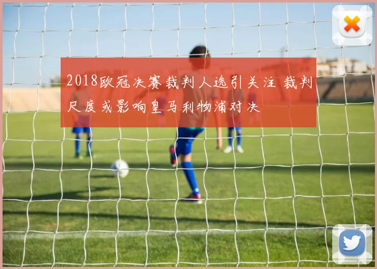 2018欧冠决赛裁判人选引关注 裁判尺度或影响皇马利物浦对决