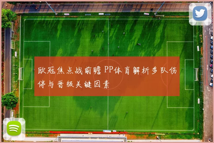 欧冠焦点战前瞻 PP体育解析多队伤停与晋级关键因素
