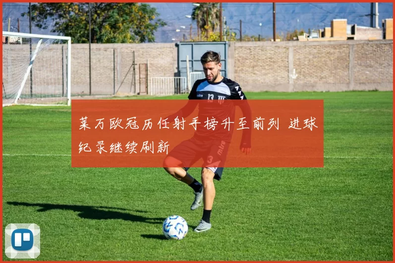 莱万欧冠历任射手榜升至前列 进球纪录继续刷新