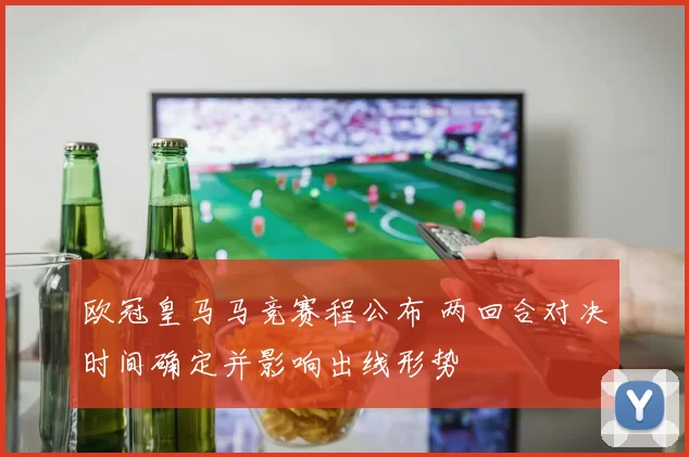 欧冠皇马马竞赛程公布 两回合对决时间确定并影响出线形势