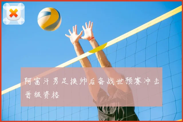 阿富汗男足换帅后备战世预赛冲击晋级资格